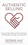 Authentic Selling: How To Gain New Clients Through Connection, Caring, and Service