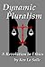 Dynamic Pluralism: A Revolution in Ethics