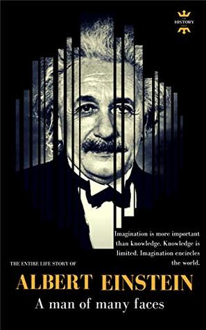 ALBERT EINSTEIN: A man of many faces. The Entire life Story. Biography, Facts & Quotes (Great Biographies Book 43)