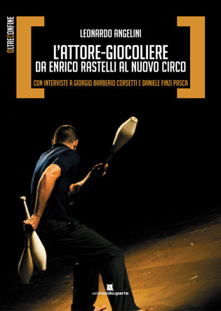 L'attore giocoliere. Da Enrico Rastelli al nuovo circo (Paperback)