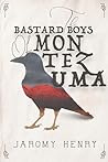 The Bastard Boys of Montezuma by Jaromy Henry