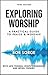 Exploring Worship Third Edition: A Practical Guide to Praise and Worship