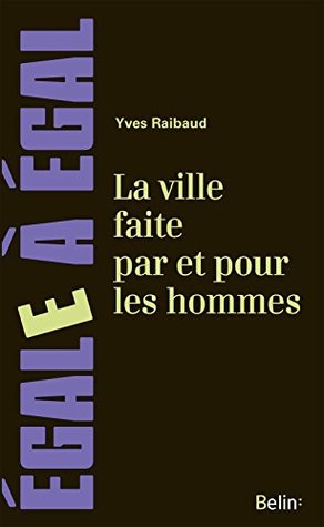 La ville faite par et pour les hommes: Dans l’espace urbain, une mixité en trompe l’œil (Egale à égal) (French Edition)