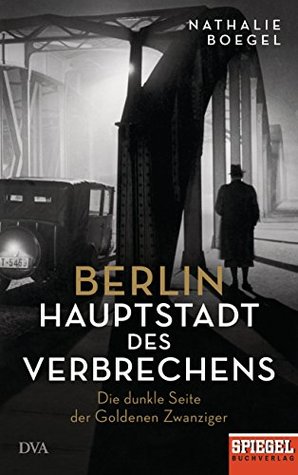 Berlin - Hauptstadt des Verbrechens: Die dunkle Seite der Goldenen Zwanziger (Kindle Edition)
