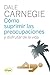 Como suprimir las preocupaciones y disfrutar de la vida (Elipse) by Dale Carnegie