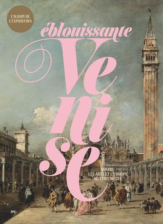 Eblouissante Venise : Venise, les arts et l'Europe au XVIIIe siècle (Hardcover)