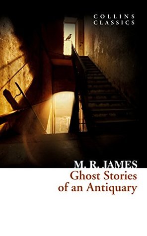 Ghost Stories of an Antiquary: An Essential Classic Horror Collection of Scary Supernatural Tales
