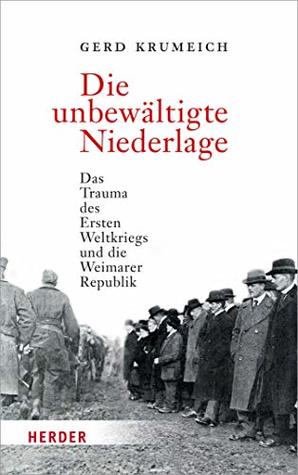 Die unbewältigte Niederlage: Das Trauma des Ersten Weltkriegs und die Weimarer Republik (German Edition)