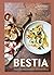 Bestia: Italian Recipes Cre...