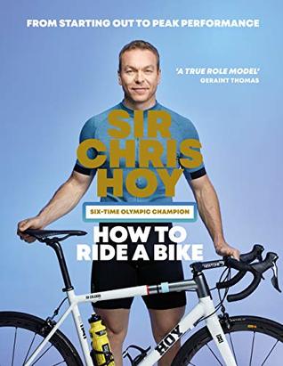 How to Ride a Bike: From Starting Out to Peak Performance (Kindle Edition)