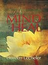 The Mind to Heal: Creating Health and Wellness in the Midst of Disease The Mind to Heal: Creating Health and Wellness in the Midst of Disease
