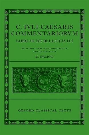 Commentarii. Volume II. Libri III De Bello Civili Cum Libris Incertorum Auctorum De Bello Alexandrino Africo Hispaniensi (Oxford Classical Texts Series)
