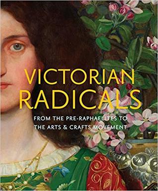 Victorian Radicals: From the Pre-Raphaelites to the Arts & Crafts Movement (Hardcover)