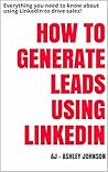 How To Generate Leads Using LinkedIn: Everything you need to know about using LinkedIn to drive sales!