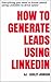 How To Generate Leads Using LinkedIn by Ashley Johnson