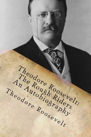 Theodore Roosevelt: The Rough Riders/An Autobiography