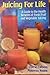 Juicing for Life: A Guide to the Benefits of Fresh Fruit and Vegetable Juicing