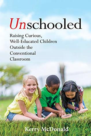 Unschooled: Raising Curious, Well-Educated Children Outside the Conventional Classroom (Kindle Edition)