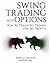 Swing Trading with Options: How to Trade Big Trends for Big Profits