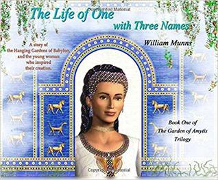 The Life of One With Three Names (Book One of “The Garden of Amytis” trilogy)