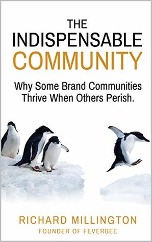 The Indispensable Community: Why Some Brand Communities Thrive When Others Perish (Kindle Edition)
