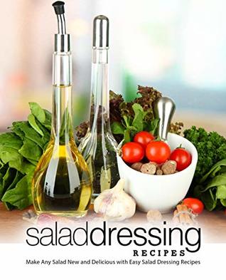 Salad Dressing Recipes: Make Any Salad New and Delicious with Easy Salad Dressing Recipes (Kindle Edition)