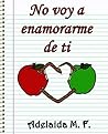 No voy a enamorarme de ti by Adelaida M.F.