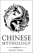 Chinese Mythology: Classic Stories of Chinese Myths, Gods, Goddesses, Heroes, and Monsters