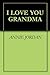 I LOVE YOU GRANDMA by Annie Jordan