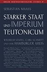 Starker Staat und Imperium Teutonicum. ilhelm Stapel, Carl Schmitt und der Hamburger Kreis
