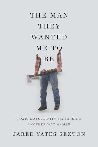 The Man They Wanted Me to Be: Toxic Masculinity and a Crisis of Our Own Making (Kindle Edition)