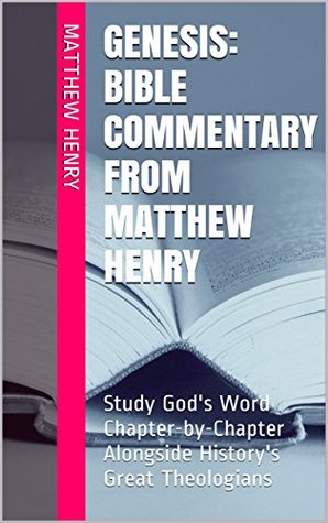 Genesis: Bible Commentary from Matthew Henry: Study God's Word Chapter-by-Chapter Alongside History's Great Theologians