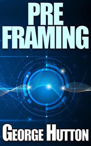 Pre Framing: Resonate Like A Magnetic Tuning Fork and Dominate All Social Situations (Kindle Edition)