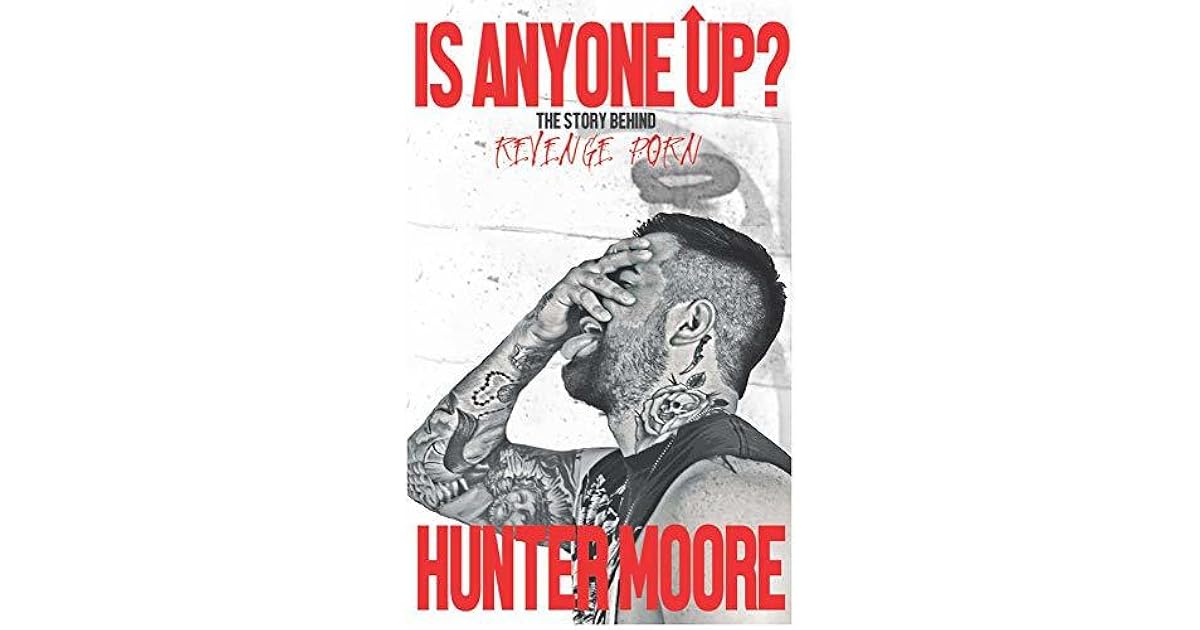 Is Anyone Up!?: The story behind revenge porn by Hunter Moore