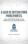 O Guia de Bitcoin Para Principiantes: Uma Resposta Para Cada Pergunta de Criptomoedas