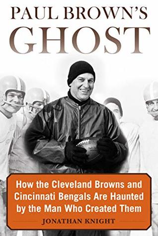 Paul Brown's Ghost: How the Cleveland Browns and Cincinnati Bengals Are Haunted by the Man Who Created Them (Hardcover)