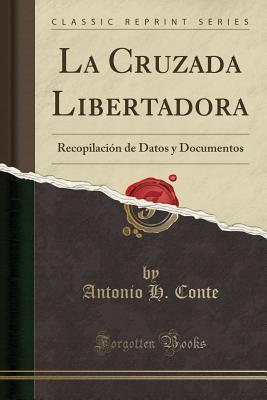 La Cruzada Libertadora: Recopilación de Datos y Documentos (Classic Reprint)