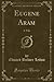 Eugene Aram: A Tale (Classic Reprint)
