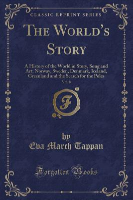 The World's Story, Vol. 8: A History of the World in Story, Song and Art; Norway, Sweden, Denmark, Iceland, Greenland and the Search for the Poles