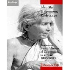 Identity, Hegemony, Resistance: Towards a Social History of Conversions in Orissa, 1800-2000 (Hardcover)
