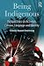 Being Indigenous by Neyooxet Greymorning Being Indigenous by Neyooxet Greymorning