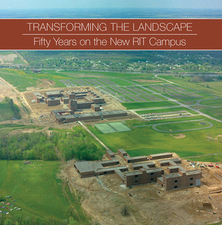 Transforming the Landscape: Fifty Years on the New RIT Campus (Hardcover)