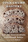 Open Crumb Mastery by Trevor Jay Wilson