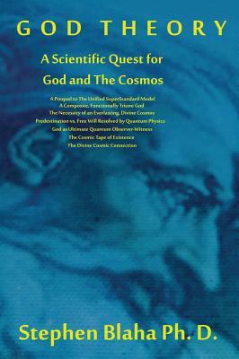 God Theory: A Scientific Quest for God and The Cosmos: A Prequel to The Unified SuperStandard Model, A Composite, Functionally Triune God, The ... by Quantum Physics, God as Ultimate Quantum (Hardcover)