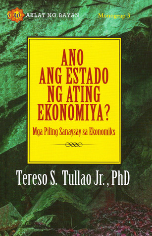 Ano Ang Estado ng Ating Ekonomiya?: Mga Piling Sanaysay sa Ekonomiks