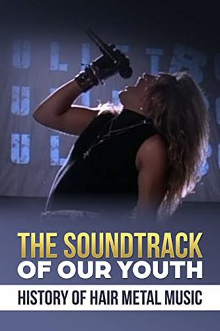 Soundtrack of Our Youth: History of Hair Metal Music (Kindle Edition)