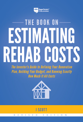The Book on Estimating Rehab Costs: The Investor's Guide to Defining Your Renovation Plan, Building Your Budget, and Knowing Exactly How Much It All Costs