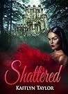 Shattered by Kaitlyn Taylor