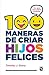 100 maneras de criar hijos felices: Una guía para padres ocupados (Spanish Edition)