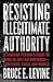 Resisting Illegitimate Authority by Bruce E. Levine